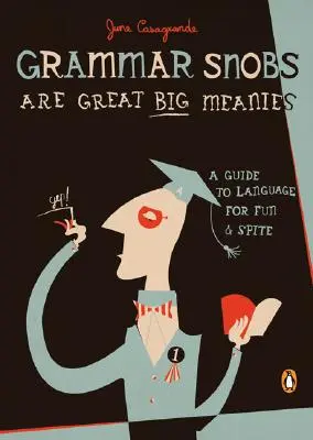 Grammar Snobs Are Great Big Meanies: Guía del lenguaje para divertirse y burlarse - Grammar Snobs Are Great Big Meanies: A Guide to Language for Fun and Spite