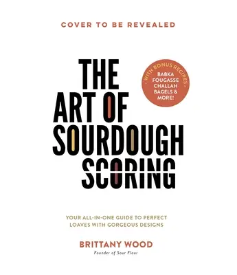 The Art of Sourdough Scoring: Su guía todo en uno para obtener panes perfectos con magníficos diseños - The Art of Sourdough Scoring: Your All-In-One Guide to Perfect Loaves with Gorgeous Designs