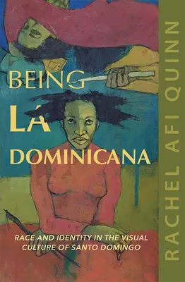 Ser La Dominicana: Raza e identidad en la cultura visual de Santo Domingo - Being La Dominicana: Race and Identity in the Visual Culture of Santo Domingo