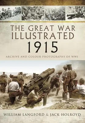 La Gran Guerra Ilustrada 1915: Fotografías de archivo y en color de la Segunda Guerra Mundial - The Great War Illustrated 1915: Archive and Colour Photographs of Wwi