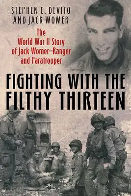 Luchando con los Trece Sucios: La historia en la Segunda Guerra Mundial de Jack Womer, Ranger y Paracaidista - Fighting with the Filthy Thirteen: The World War II Story of Jack Womer, Ranger and Paratrooper