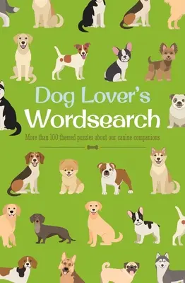 Sopa de letras para amantes de los perros: Más de 100 puzzles temáticos sobre nuestros compañeros caninos - Dog Lover's Wordsearch: More Than 100 Themed Puzzles about Our Canine Companions