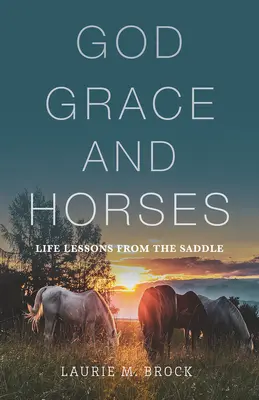 Dios, la gracia y los caballos: Lecciones de vida desde la silla de montar - God, Grace, and Horses: Life Lessons from the Saddle