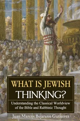 ¿Qué es el pensamiento judío? Comprender la cosmovisión clásica de la Biblia y el pensamiento rabínico - What is Jewish Thinking?: Understanding the Classical Worldview of the Bible and Rabbinic Thought