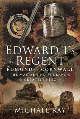 El regente de Eduardo I: Edmundo de Cornualles, el hombre detrás del rey más grande de Inglaterra - Edward I's Regent: Edmund of Cornwall, the Man Behind England's Greatest King