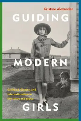Guiding Modern Girls: Girlhood, Empire, and Internationalism in the 1920s and 1930s (Niñez, Imperio e Internacionalismo en las décadas de 1920 y 1930) - Guiding Modern Girls: Girlhood, Empire, and Internationalism in the 1920s and 1930s