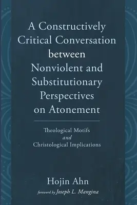 Una conversación constructivamente crítica entre las perspectivas no violenta y sustitutiva sobre la expiación - A Constructively Critical Conversation between Nonviolent and Substitutionary Perspectives on Atonement