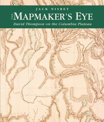 El ojo del cartógrafo: David Thompson en la meseta del Columbia - The Mapmaker's Eye: David Thompson on the Columbia Plateau