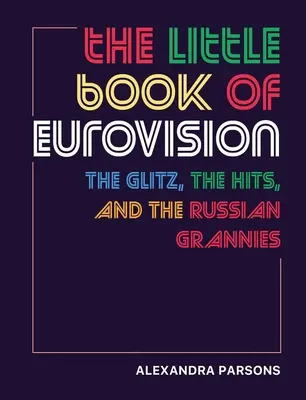 El pequeño libro de Eurovisión: La ostentación, los éxitos y las abuelitas rusas - The Little Book of Eurovision: The Glitz, the Hits, and the Russian Grannies