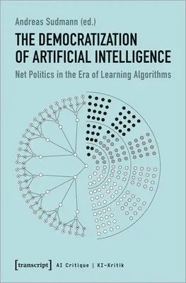 La democratización de la inteligencia artificial: La política de la red en la era de los algoritmos de aprendizaje - The Democratization of Artificial Intelligence: Net Politics in the Era of Learning Algorithms