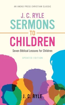 J. Sermones a los niños: Siete lecciones bíblicas para niños - J. C. Ryle Sermons to Children: Seven Biblical Lessons for Children