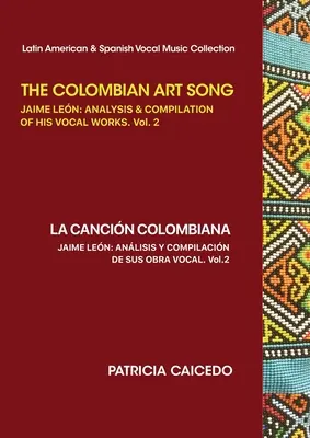 La canción de arte colombiana Jaime León: Análisis y recopilación de su obra vocal Vol. 2 - The Colombian Art Song Jaime Le?n: Analysis & Compilation of his vocal works Vol. 2