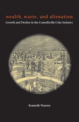 Riqueza, despilfarro y alienación: Crecimiento y declive de la industria del coque de Connellsville - Wealth, Waste, and Alienation: Growth and Decline in the Connellsville Coke Industry