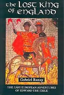 El rey perdido de Inglaterra: Las aventuras en Europa Oriental de Eduardo el Exiliado - The Lost King of England: The East European Adventures of Edward the Exile