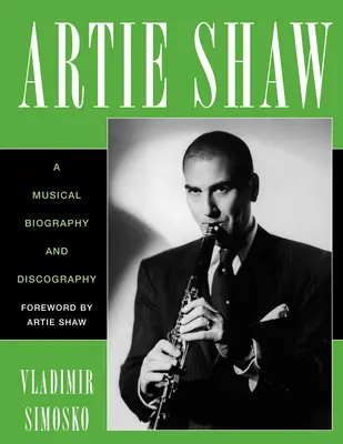 Artie Shaw: Biografía musical y discografía - Artie Shaw: A Musical Biography and Discography