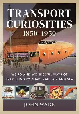 Curiosidades del transporte, 1850-1950: Formas extrañas y maravillosas de viajar por carretera, ferrocarril, aire y mar - Transport Curiosities, 1850-1950: Weird and Wonderful Ways of Travelling by Road, Rail, Air and Sea