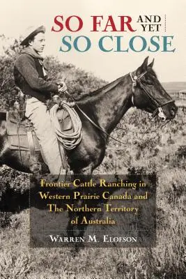 Tan lejos y tan cerca: La ganadería fronteriza en las praderas occidentales de Canadá y el Territorio del Norte de Australia - So Far and Yet So Close: Frontier Cattle Ranching in Western Prairie Canada and the Northern Territory of Australia