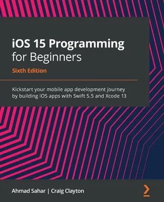 Programación iOS 15 para principiantes - Sexta edición: Inicie su viaje de desarrollo de aplicaciones móviles mediante la construcción de aplicaciones iOS con Swift 5.5 y Xcode 13 - iOS 15 Programming for Beginners - Sixth Edition: Kickstart your mobile app development journey by building iOS apps with Swift 5.5 and Xcode 13