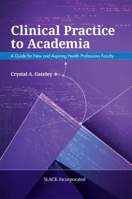 De la práctica clínica al mundo académico: Guía para profesores de profesiones sanitarias nuevos y aspirantes - Clinical Practice to Academia: A Guide for New and Aspiring Health Professions Faculty