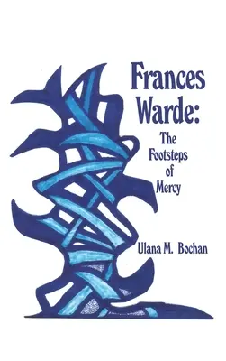 Frances Warde: Las huellas de la misericordia - Frances Warde: The Footsteps of Mercy