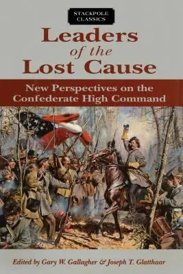 Líderes de la Causa Perdida: Nuevas perspectivas sobre el alto mando confederado - Leaders of the Lost Cause: New Perspectives on the Confederate High Command