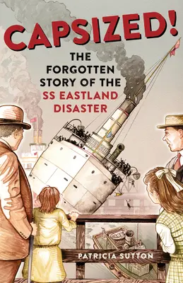 Capsized!: La historia olvidada del desastre del SS Eastland - Capsized!: The Forgotten Story of the SS Eastland Disaster