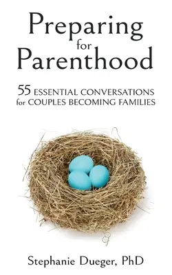 Preparación para la paternidad: 55 conversaciones esenciales para parejas que se convierten en familias - Preparing for Parenthood: 55 Essential Conversations for Couples Becoming Families