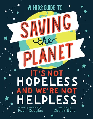 Guía infantil para salvar el planeta: No es inútil y no estamos indefensos - A Kid's Guide to Saving the Planet: It's Not Hopeless and We're Not Helpless