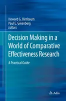 La toma de decisiones en un mundo de investigación comparativa de la eficacia: Guía práctica - Decision Making in a World of Comparative Effectiveness Research: A Practical Guide