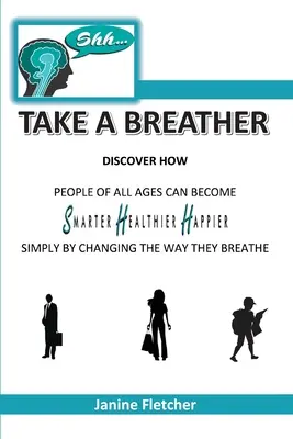 Shh Take A Breather: Descubra cómo las personas de todas las edades pueden ser más inteligentes, más sanas y más felices simplemente cambiando su forma de respirar. - Shh Take A Breather: Discover how people of all ages can become Smarter, Healthier and Happier simply by changing the way they breathe