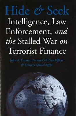Escondite: Inteligencia, aplicación de la ley y el estancamiento de la guerra contra la financiación del terrorismo - Hide and Seek: Intelligence, Law Enforcement, and the Stalled War on Terrorist Finance
