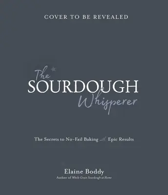 El Susurrador de la Masa Madre: Los secretos para hornear sin fallos con resultados épicos - The Sourdough Whisperer: The Secrets to No-Fail Baking with Epic Results