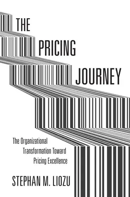 The Pricing Journey: La transformación organizativa hacia la excelencia en la fijación de precios - The Pricing Journey: The Organizational Transformation Toward Pricing Excellence