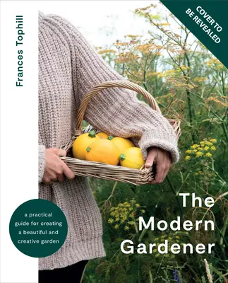 El jardinero moderno: Guía práctica para crear un jardín bello y creativo - The Modern Gardener: A Practical Guide for Creating a Beautiful and Creative Garden