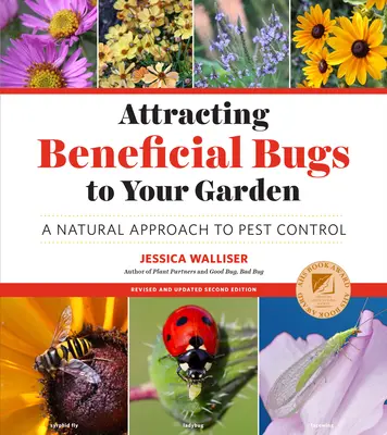 Cómo atraer insectos beneficiosos a su jardín, segunda edición revisada y actualizada: Un enfoque natural para el control de plagas - Attracting Beneficial Bugs to Your Garden, Revised and Updated Second Edition: A Natural Approach to Pest Control