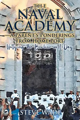 La Academia Naval: reflexiones de un padre desde el puerto de origen: Desatando la bolina el día I - The Naval Academy-A Parent's Ponderings from Home Port: Untying the Bowline on I-Day