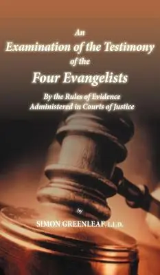 Examen del testimonio de los cuatro evangelistas según las reglas de la prueba administradas en los tribunales de justicia - An Examination of the Testimony of the Four Evangelists By the Rules of Evidence Administered in Courts of Justice