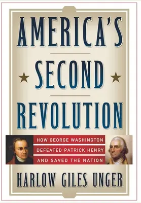 La segunda revolución de Estados Unidos: Cómo George Washington derrotó a Patrick Henry y salvó a la nación - America's Second Revolution: How George Washington Defeated Patrick Henry and Saved the Nation