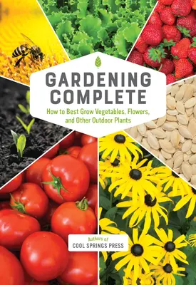 Jardinería completa: Cómo cultivar mejor hortalizas, flores y otras plantas de exterior - Gardening Complete: How to Best Grow Vegetables, Flowers, and Other Outdoor Plants