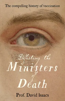 Derrotando a los ministros de la muerte: La convincente historia de la vacunación, uno de los mayores triunfos de la medicina - Defeating the Ministers of Death: The Compelling Story of Vaccination, One of Medicine's Greatest Triumphs