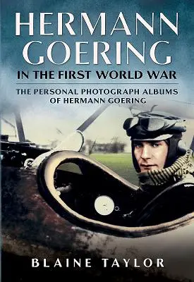 Hermann Goering en la Primera Guerra Mundial: Los álbumes fotográficos personales de Hermann Goering. Volumen 1 - Hermann Goering in the First World War: The Personal Photograph Albums of Hermann Goering. Volume 1