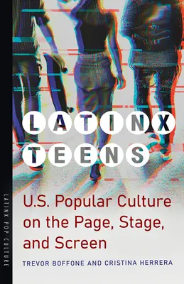 Latinx Teens: La cultura popular estadounidense en la página, el escenario y la pantalla - Latinx Teens: U.S. Popular Culture on the Page, Stage, and Screen