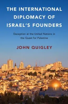 La diplomacia internacional de los fundadores de Israel: El engaño en las Naciones Unidas en la búsqueda de Palestina - The International Diplomacy of Israel's Founders: Deception at the United Nations in the Quest for Palestine