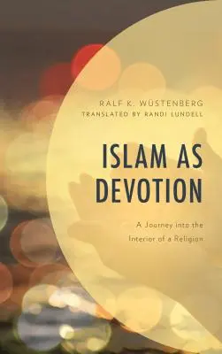 El Islam como devoción: Un viaje al interior de una religión - Islam as Devotion: A Journey into the Interior of a Religion