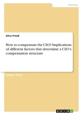 ¿Cómo compensar al CEO? Implicaciones de los distintos factores que determinan la estructura retributiva de un CEO - How to compensate the CEO? Implications of different factors that determine a CEO's compensation structure