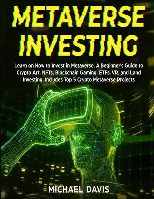 Metaverso Invertir: Aprende a Invertir en el Metaverso. A Beginner's Guide to Crypto Art, NFTs, Blockchain Gaming, ETFs, VR, and Land Inv - Metaverse Investing: Learn on How to Invest in Metaverse. A Beginner's Guide to Crypto Art, NFTs, Blockchain Gaming, ETFs, VR, and Land Inv