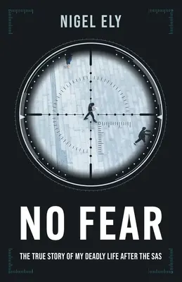 Sin miedo: La verdadera historia de mi vida mortal después del SAS - No Fear: The true story of my deadly life after the SAS