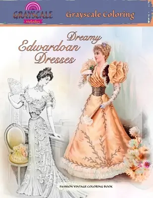 DREAMY EDWARDIAN DRESSES grayscale coloring. MODA VINTAGE LIBRO PARA COLOREAR: Un libro para colorear para adultos en escala de grises sobre vestidos de ensueño de una época pasada - DREAMY EDWARDIAN DRESSES grayscale coloring. FASHION VINTAGE COLORING BOOK: A Grayscale adult coloring book about dreamy dresses from a bygone era