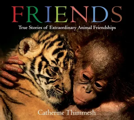 Amigos: Historias reales de extraordinarias amistades con animales - Friends: True Stories of Extraordinary Animal Friendships