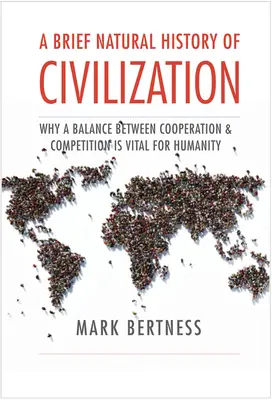 Breve historia natural de la civilización: Por qué el equilibrio entre cooperación y competencia es vital para la humanidad - A Brief Natural History of Civilization: Why a Balance Between Cooperation & Competition Is Vital to Humanity